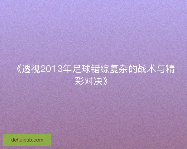 《透视2013年足球错综复杂的战术与精彩对决》