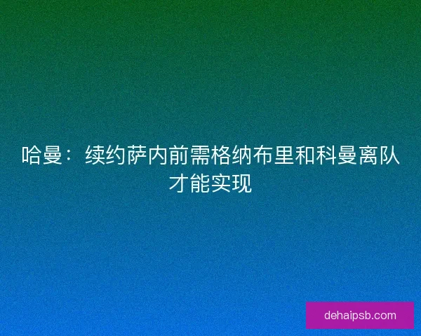 哈曼：续约萨内前需格纳布里和科曼离队才能实现